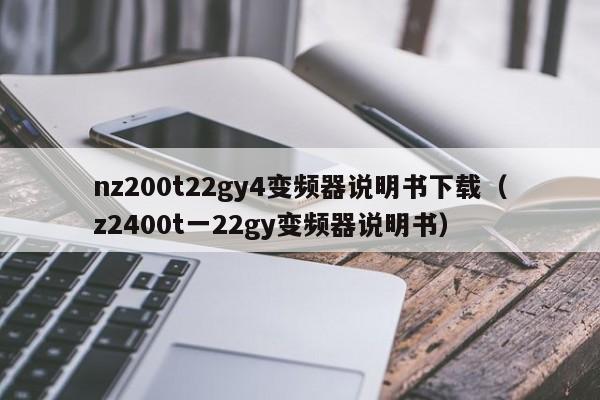 nz200t22gy4变频器说明书下载（z2400t一22gy变频器说明书）-第1张图片-晋江速捷自动化科技有限公司