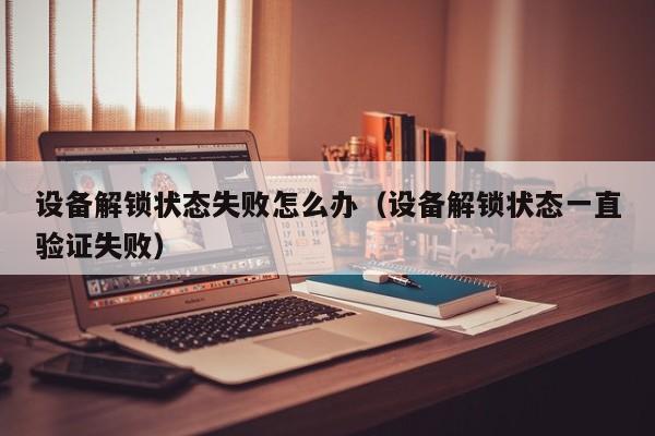 设备解锁状态失败怎么办（设备解锁状态一直验证失败）-第1张图片-晋江速捷自动化科技有限公司