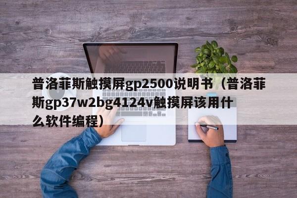 普洛菲斯触摸屏gp2500说明书（普洛菲斯gp37w2bg4124v触摸屏该用什么软件编程）-第1张图片-晋江速捷自动化科技有限公司