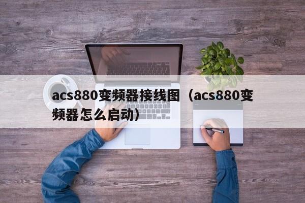 acs880变频器接线图（acs880变频器怎么启动）-第1张图片-晋江速捷自动化科技有限公司