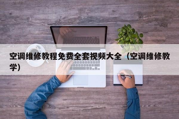空调维修教程免费全套视频大全（空调维修教学）-第1张图片-晋江速捷自动化科技有限公司