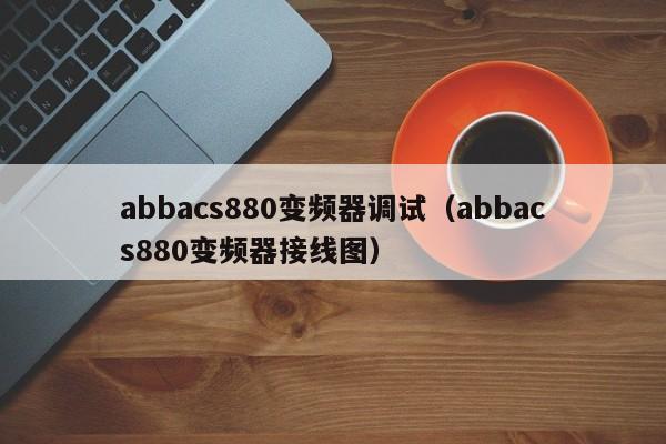 abbacs880变频器调试（abbacs880变频器接线图）-第1张图片-晋江速捷自动化科技有限公司