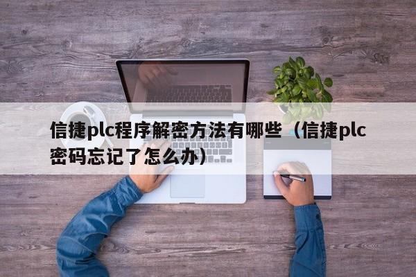 信捷plc程序解密方法有哪些（信捷plc密码忘记了怎么办）-第1张图片-晋江速捷自动化科技有限公司