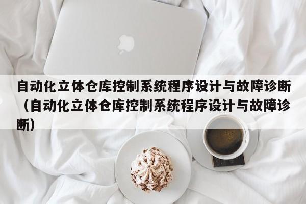自动化立体仓库控制系统程序设计与故障诊断（自动化立体仓库控制系统程序设计与故障诊断）-第1张图片-晋江速捷自动化科技有限公司