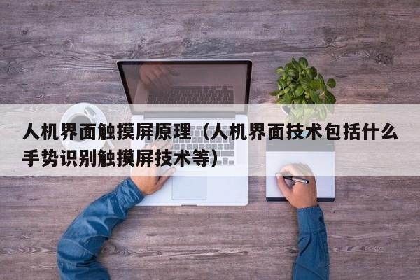 人机界面触摸屏原理（人机界面技术包括什么手势识别触摸屏技术等）-第1张图片-晋江速捷自动化科技有限公司