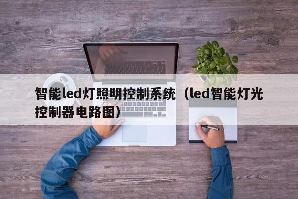 智能led灯照明控制系统（led智能灯光控制器电路图）-第1张图片-晋江速捷自动化科技有限公司