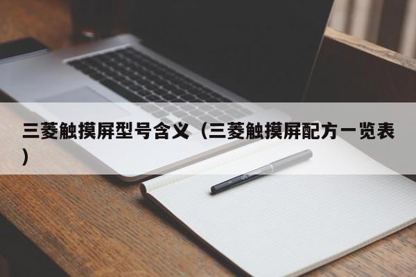 三菱触摸屏型号含义（三菱触摸屏配方一览表）-第1张图片-晋江速捷自动化科技有限公司