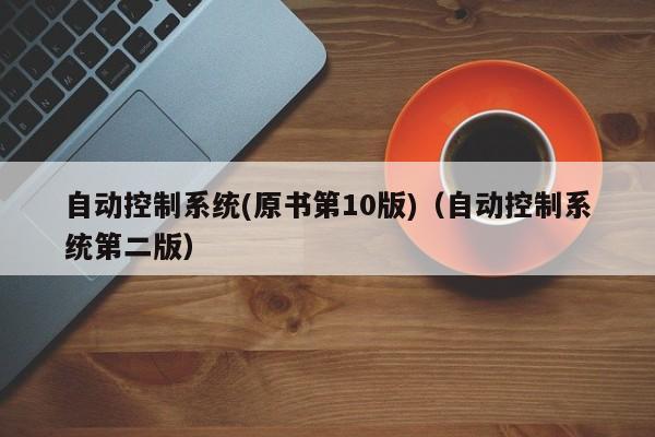 自动控制系统(原书第10版)（自动控制系统第二版）-第1张图片-晋江速捷自动化科技有限公司