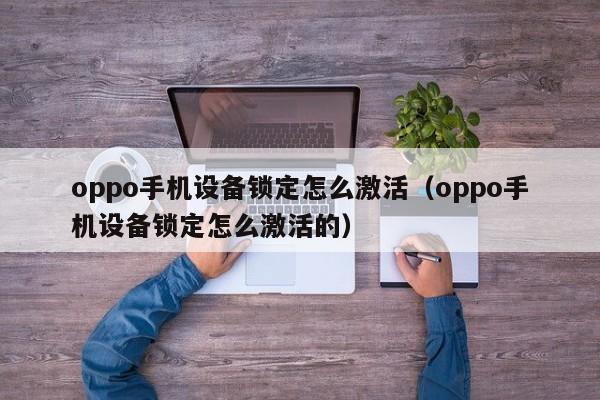oppo手机设备锁定怎么激活（oppo手机设备锁定怎么激活的）-第1张图片-晋江速捷自动化科技有限公司