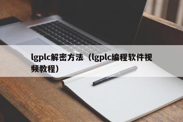 lgplc解密方法（lgplc编程软件视频教程）-第1张图片-晋江速捷自动化科技有限公司