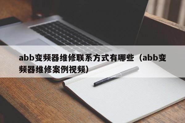 abb变频器维修联系方式有哪些（abb变频器维修案例视频）-第1张图片-晋江速捷自动化科技有限公司
