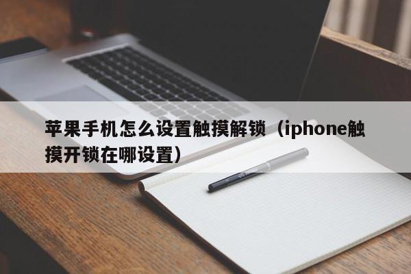 苹果手机怎么设置触摸解锁（iphone触摸开锁在哪设置）-第1张图片-晋江速捷自动化科技有限公司