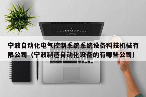 宁波自动化电气控制系统系统设备科技机械有限公司（宁波制造自动化设备的有哪些公司）-第1张图片-晋江速捷自动化科技有限公司