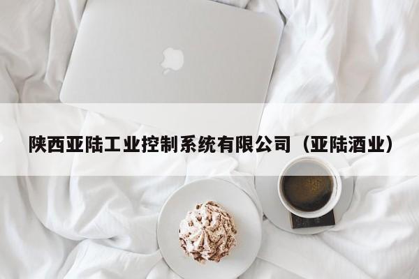 陕西亚陆工业控制系统有限公司（亚陆酒业）-第1张图片-晋江速捷自动化科技有限公司