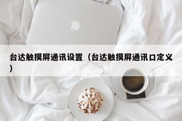 台达触摸屏通讯设置（台达触摸屏通讯口定义）-第1张图片-晋江速捷自动化科技有限公司
