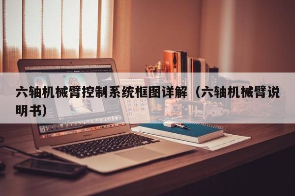 六轴机械臂控制系统框图详解（六轴机械臂说明书）-第1张图片-晋江速捷自动化科技有限公司