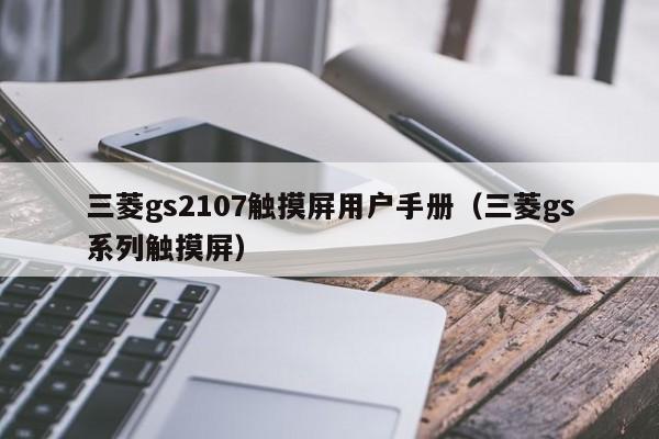 三菱gs2107触摸屏用户手册（三菱gs系列触摸屏）-第1张图片-晋江速捷自动化科技有限公司