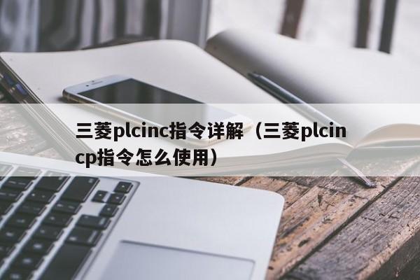 三菱plcinc指令详解（三菱plcincp指令怎么使用）-第1张图片-晋江速捷自动化科技有限公司