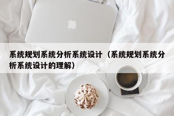 系统规划系统分析系统设计（系统规划系统分析系统设计的理解）-第1张图片-晋江速捷自动化科技有限公司