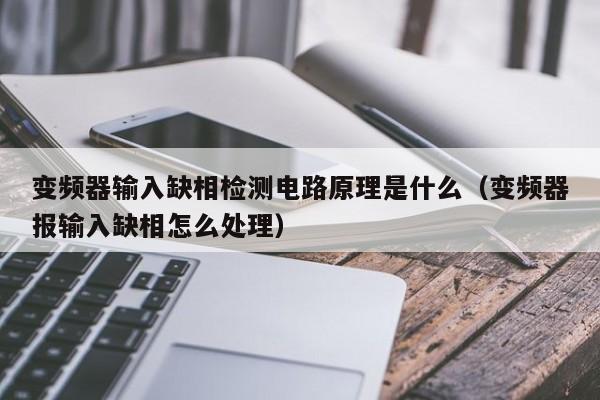 变频器输入缺相检测电路原理是什么（变频器报输入缺相怎么处理）-第1张图片-晋江速捷自动化科技有限公司