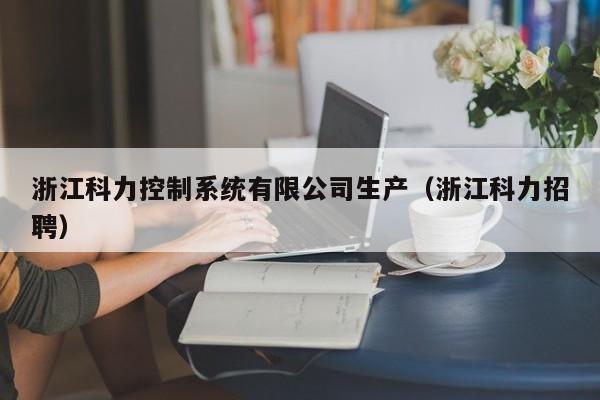 浙江科力控制系统有限公司生产（浙江科力招聘）-第1张图片-晋江速捷自动化科技有限公司