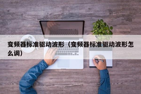 变频器标准驱动波形（变频器标准驱动波形怎么调）-第1张图片-晋江速捷自动化科技有限公司