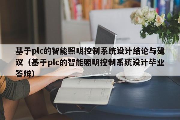 基于plc的智能照明控制系统设计结论与建议（基于plc的智能照明控制系统设计毕业答辩）-第1张图片-晋江速捷自动化科技有限公司