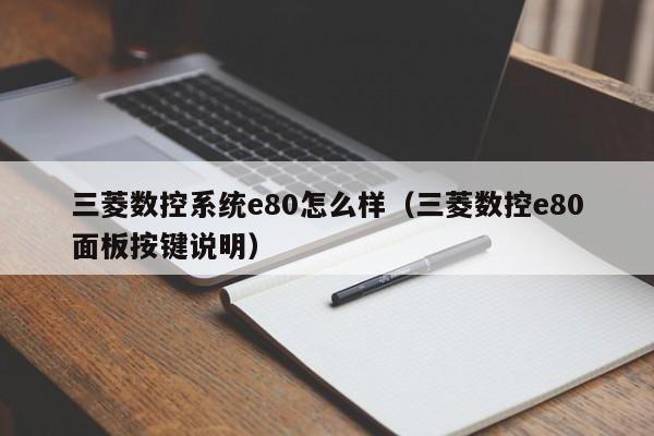 三菱数控系统e80怎么样（三菱数控e80面板按键说明）-第1张图片-晋江速捷自动化科技有限公司