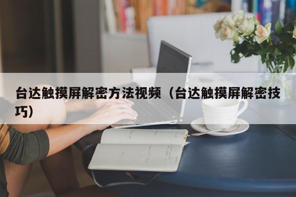 台达触摸屏解密方法视频（台达触摸屏解密技巧）-第1张图片-晋江速捷自动化科技有限公司