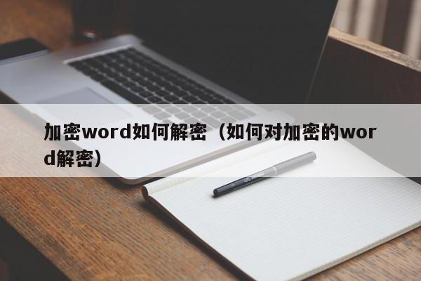 加密word如何解密（如何对加密的word解密）-第1张图片-晋江速捷自动化科技有限公司