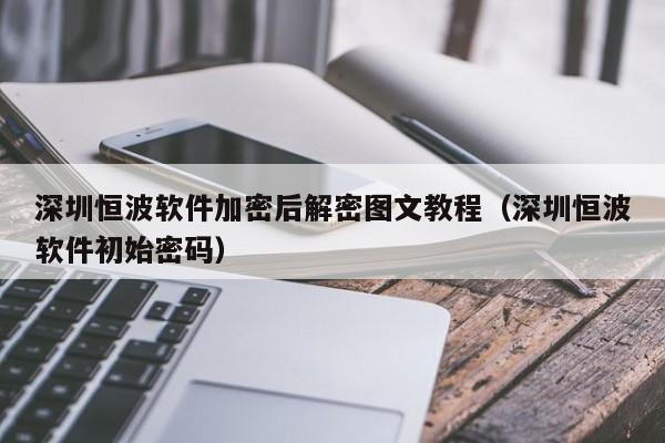 深圳恒波软件加密后解密图文教程（深圳恒波软件初始密码）-第1张图片-晋江速捷自动化科技有限公司