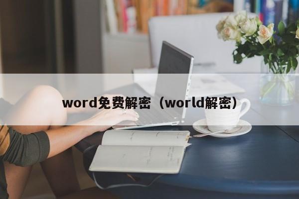 word免费解密（world解密）-第1张图片-晋江速捷自动化科技有限公司